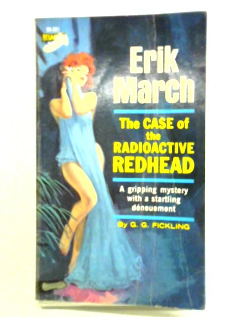 Erik March The Case Of The Radioactive Redhead By G. G. Fickling