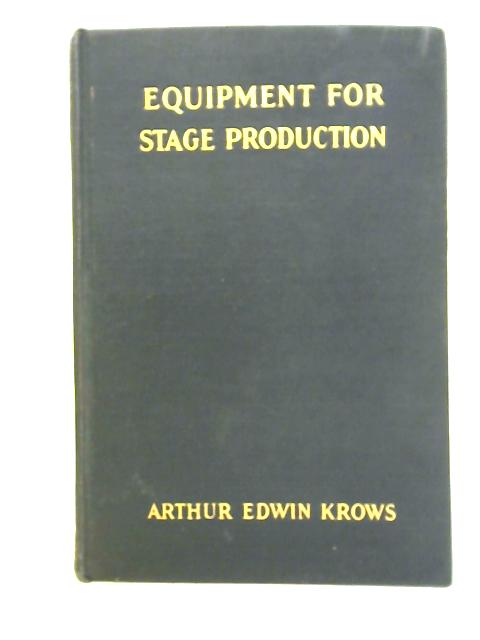 Equipment For Stage Production: A Manual of Scene Building By Arthur Edwin Krows