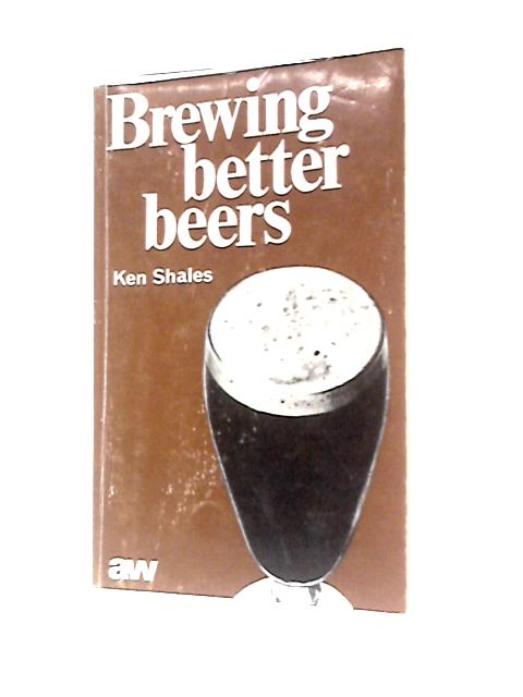 Brewing Better Beers par Ken Shales