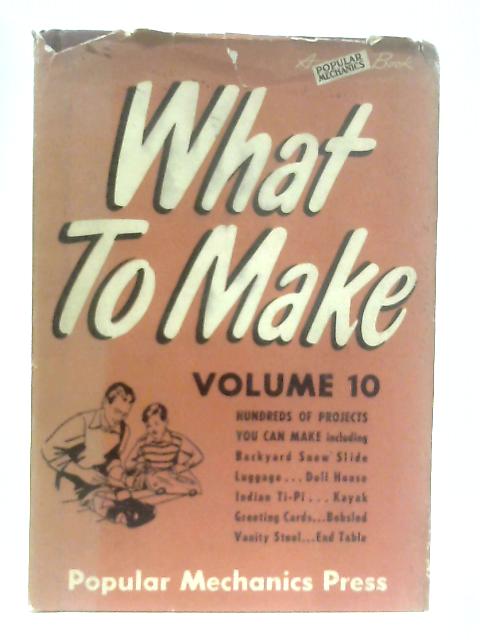 Popular Mechanics What to Make and How to Make It Volume 10 By Anon