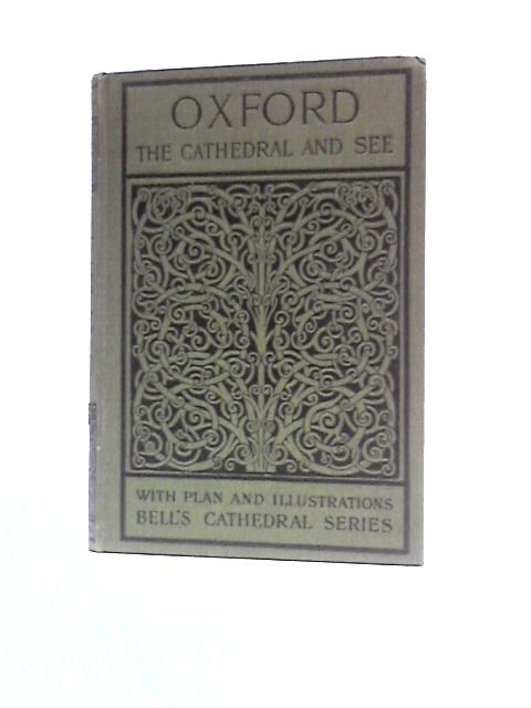 The Cathedral Church of Oxford: A Description of Its Fabric and a Brief History of the Episcopal See By Rev. Percy Dearmer