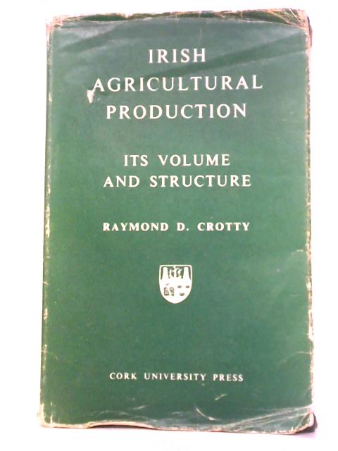 Irish Agricultural Production: Its Volume and Structure von Raymond D Crotty