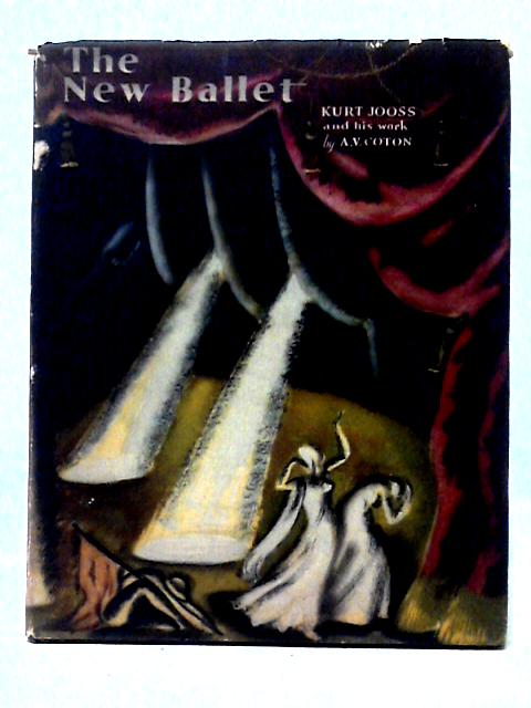 The New Ballet: Kurt Jooss And His Work By A. V. Coton