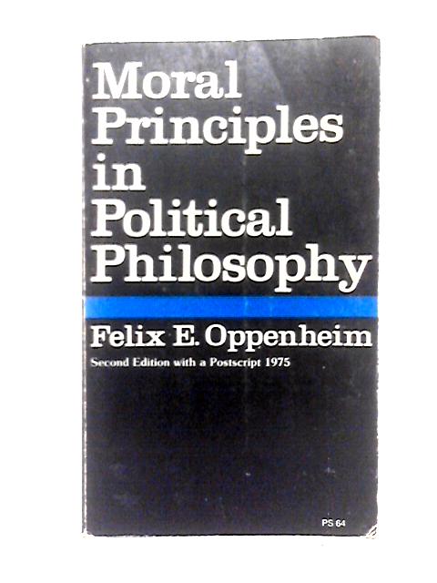 Moral Principles in Political Philosophy By Felix E. Oppenheim