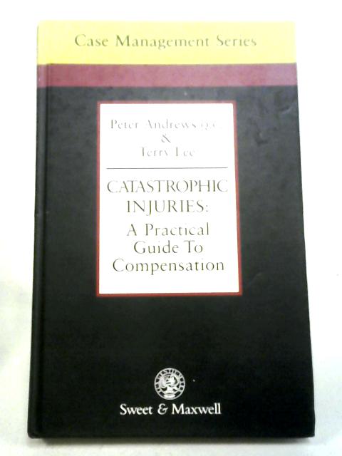 Catastrophic Injuries: Practical Guide to Compensation (Case Management Series) By Peter Andrews QC & Terry Jones