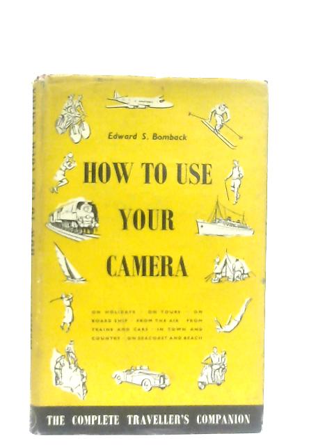 How To Use Your Camera von Edward S. Bomback