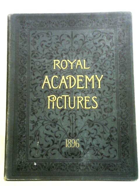 Royal Academy Pictures, 1896. Illustrating the Hundred and Twenty-Eighth Exhibition of the Royal Academy By Anon