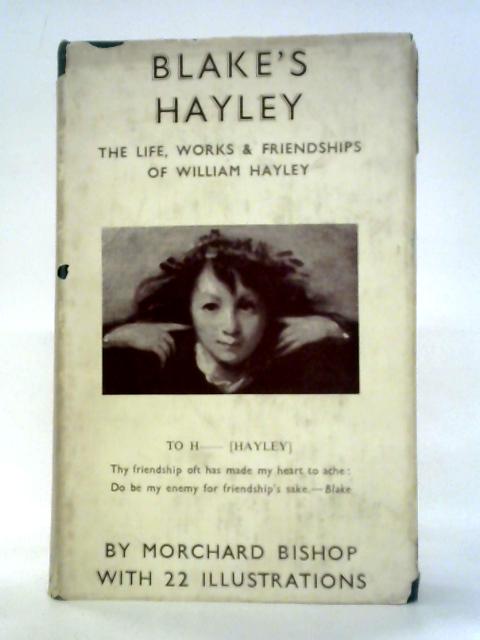 Blake's Hayley: The life, Works and Friendships of William Hayley von Morchard Bishop