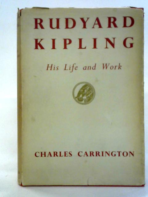 Rudyard Kipling: His Life and Work By Charles Carrington