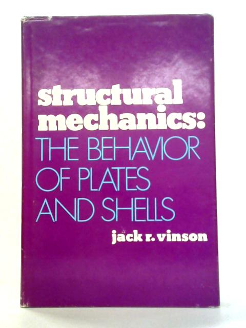 Structural Mechanics: Behaviour of Plates and Shells By Jack R. Vinson
