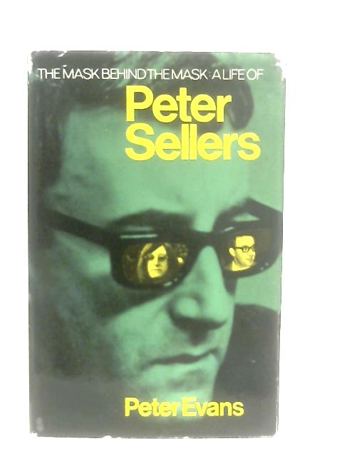 The Mask Behind the Mask: Life of Peter Sellers By Peter Evans