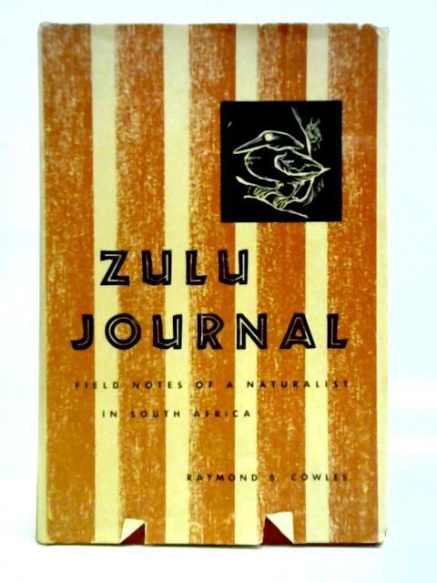 Zulu Journal: Field Notes of a Naturalist in South Africa By Raymond B. Cowles