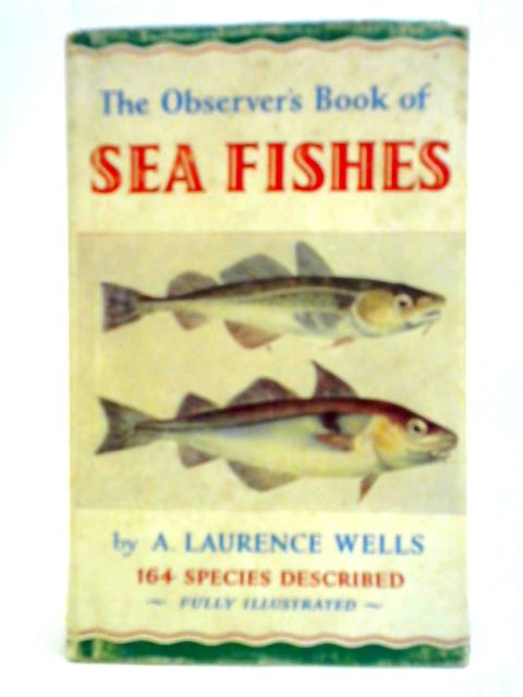 The Observers Book of Sea Fishes - No. 28. By A. Laurence Wells