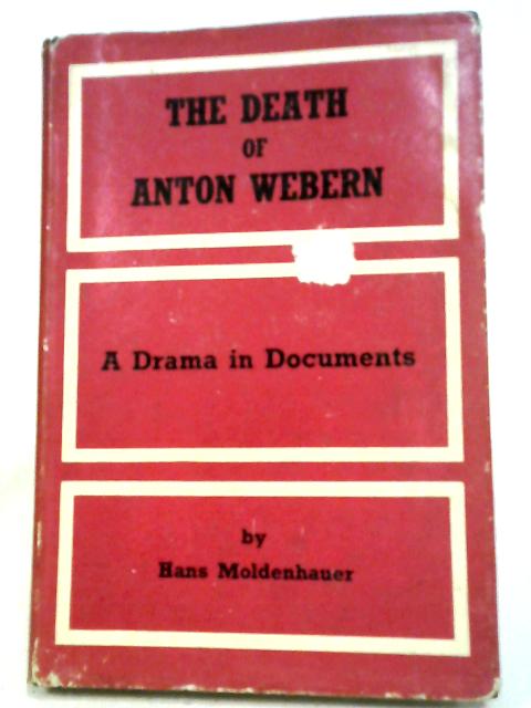 The Death Of Anton Webern: A Drama In Documents By Hans Moldenhauer