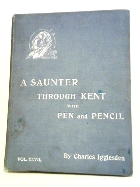 A Saunter Through Kent With Pen And Pencil Volume XXVII von Charles Igglesden