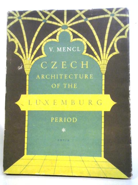 Czech Architecture of the Luxemburg Period. von Mencl (Vaclav).