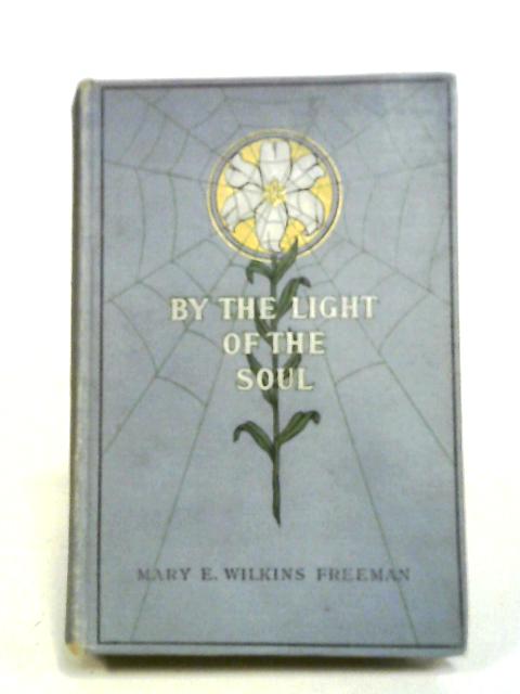 By The Light Of The Soul von Mary Eleanor Wilkins Freeman