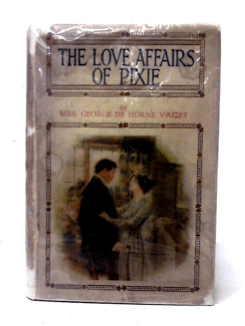 The Love Affairs of Pixie By George de Horne Vaizey
