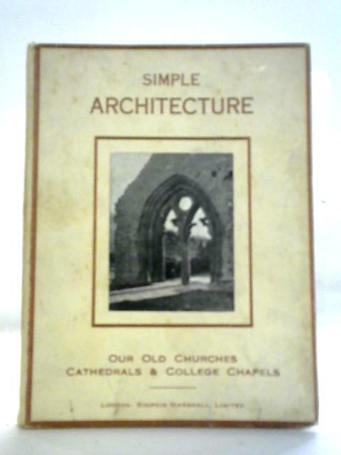 Simple Architecture: Our Cathedrals, Old Churches, and Colleges By R.B Ed.