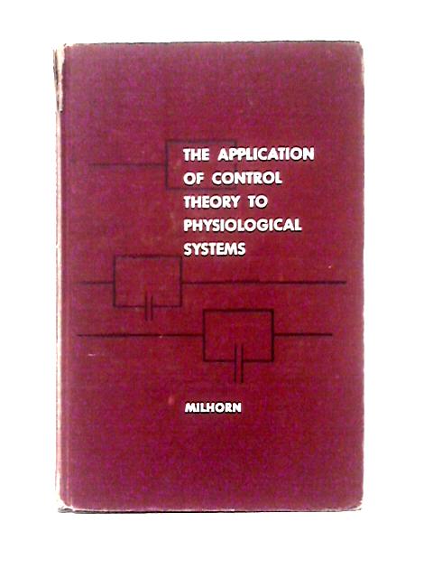 Application of Control Theory to Physiological Systems By Howard Thomas Milhorn, Jr.