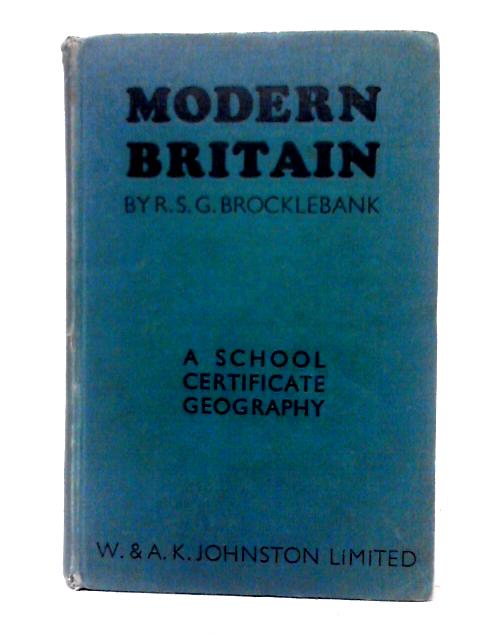 Modern Britain. A School Certificate Geography By R. S. G. Brocklebank