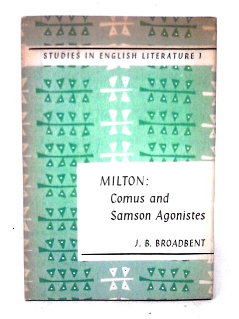 Milton: Comus and Samson Agonistes - Studies in English Literature. No.1 von John Barclay Broadbent