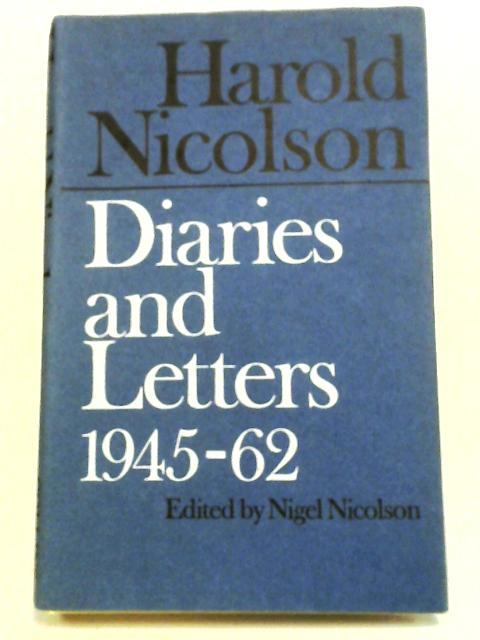 Harold Nicolson, Diaries And Letter 1945 - 1962. By Nigel Nicolson