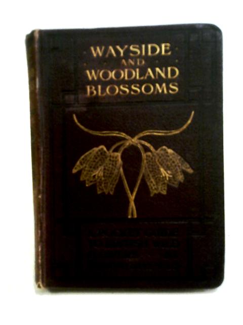 Wayside and Woodland Blossoms, A Guide to British Wild-Flowers, Second Series By Edward Step