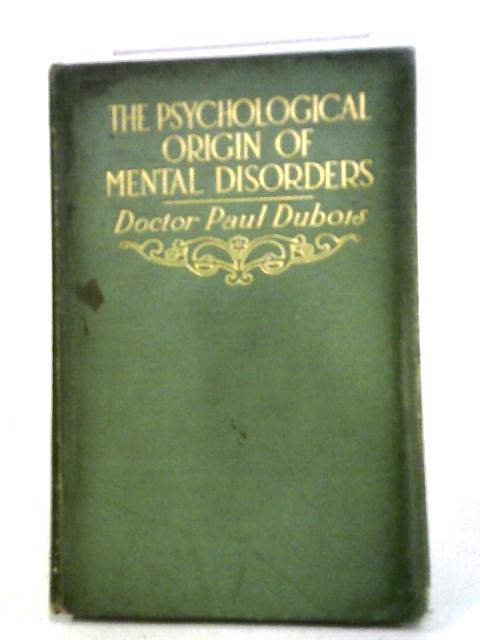 The Psychological Origin of Mental Disorders von Paul Dubois