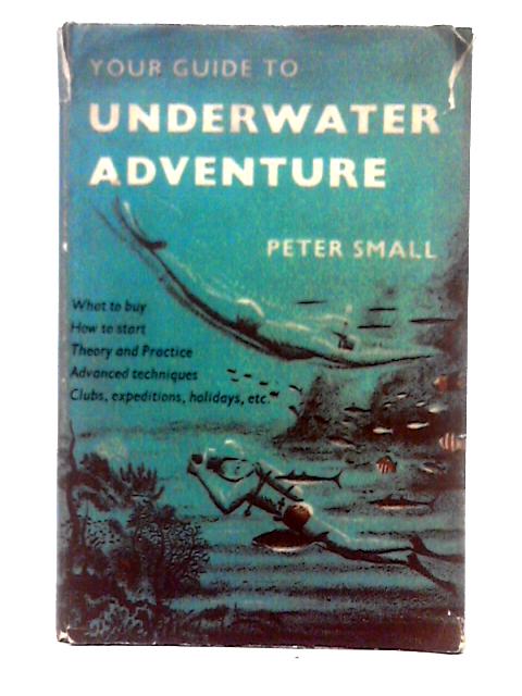 Your Guide To Underwater Adventure By Peter Small