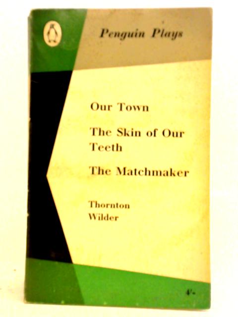 Our Town, The Skin Of Our Teeth, The Matchmaker By Thornton Wilder