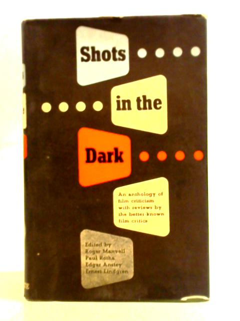 Shots In The Dark: A Collection Of Reviewers' Opinions Of Some Of The Leading Films Released Between January 1949 And February 1951 von Edgar Anstey et al