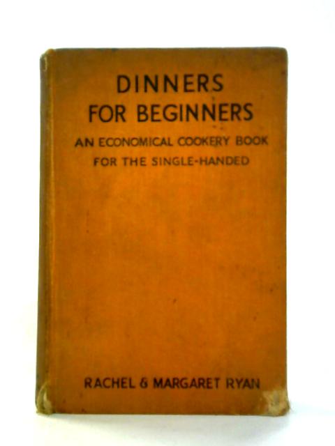 Dinners for Beginners: An Economical Cookery Book for the Single-Handed von Rachel and Margaret Ryan