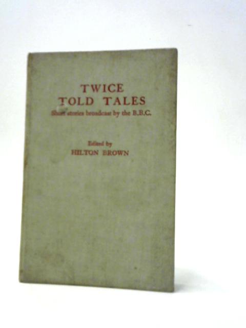 Twice Told Tales - Short Stories Broadcast By The B.B.C. By Hilton Brown