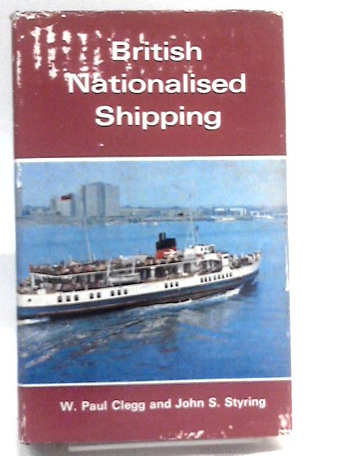 British Nationalised Shipping 1947-68 By W.Paul Clegg J.S.Styring