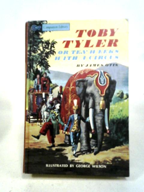 Toby Tyler Or, Ten Weeks With A Circus Rip Van Winkle - The Legend Of Sleepy Hollow and Other Stories By James Otis and John Irving