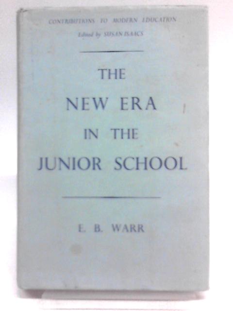 The New Era in the Junior School By E.B. Warr