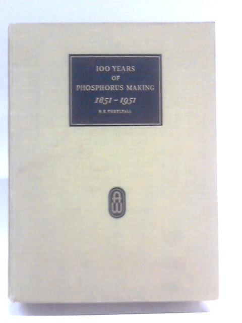 The Story Of 100 Years Of Phosphorus Making, 1851-1951. By Richard E. Threlfall