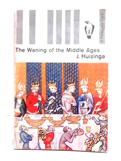 The Waning of the Middle Ages By J. Huizinga
