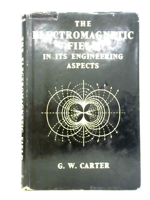 The Electromagnetic Field In Its Engineering Aspects von G W Carter