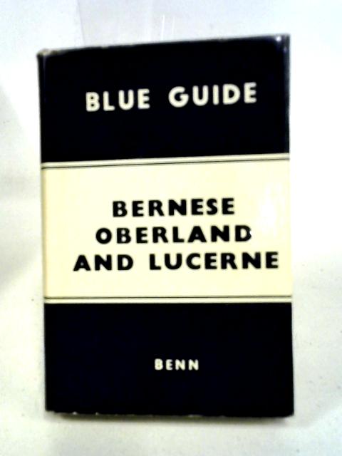 Bernese Oberland and Lucerne (Blue Guides) By L. Russell Muirhead (Ed)