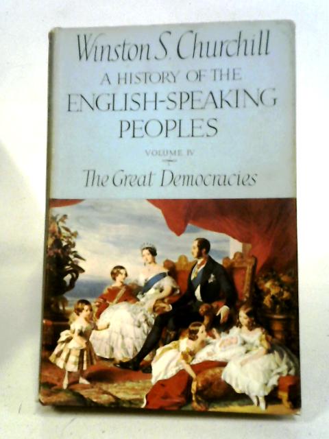 A History of the English Speaking World, Volume IV: The Great Democracies By Winston S. Churchill