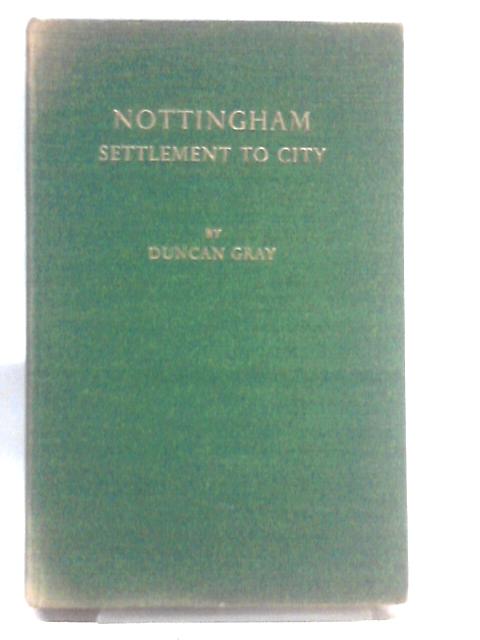 Nottingham Settlement to City - A Companion Volume to Nottingham Through 500 Years: A Short History of Town Government von Duncan Gray