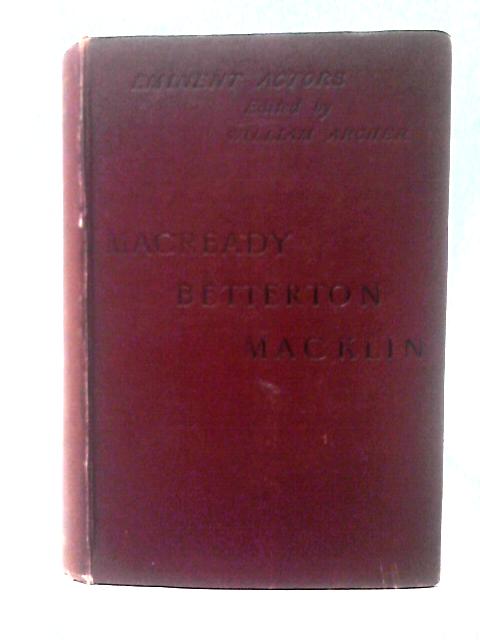 Eminent Actors; William Charles Macready Thomas Betterton Charles Macklin By William Archer