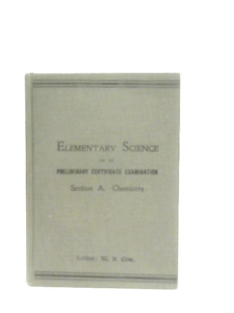 Elementary Science for the Preliminary Certificate Examinations Section A: Chemistry By H. W. Bausor