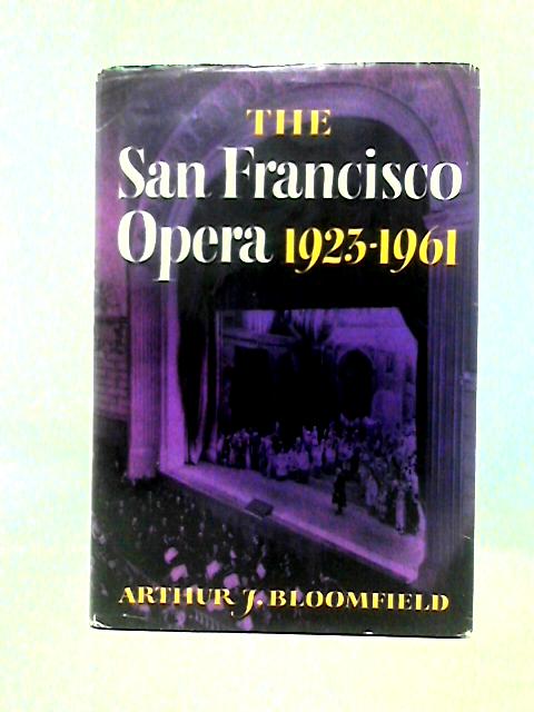 The San Francisco Opera 1923-1961 von Arthur J. Bloomfield