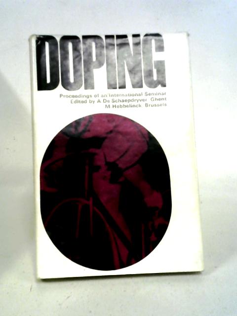 Doping: Proceedings of an International Seminar Oraganized at the Universities of Ghent & Brussels, May 1964 by the Research Committee of the International Council of Sport and Physical Education (U.N By A. De Schaepdryver, and Hebbelinck (Editors)