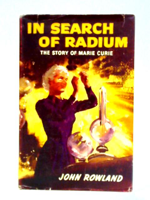 In Search Of Radium, The Story Of Marie Curie von John Rowland