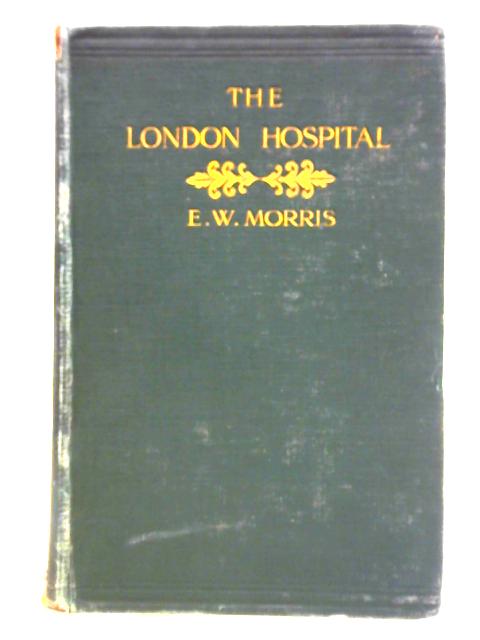 A History Of The London Hospital By E. W. Morris