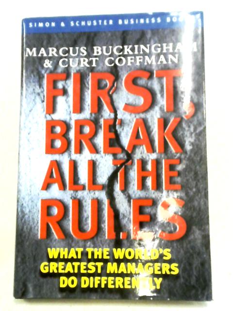 First, Break All the Rules: What the World's Greatest Managers Do Differently (Simon & Schuster business books) By Marcus Buckingham